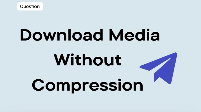How to Download Telegram Media Without Compression